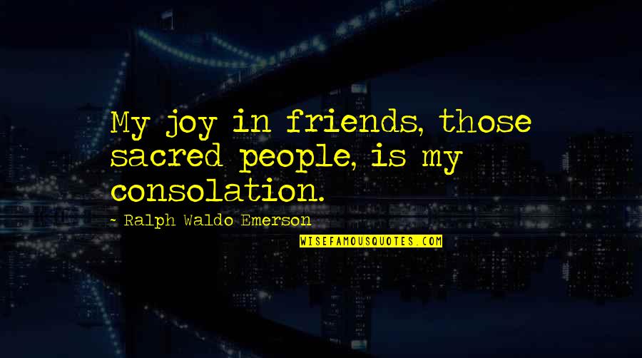 Joy And Friends Quotes By Ralph Waldo Emerson: My joy in friends, those sacred people, is