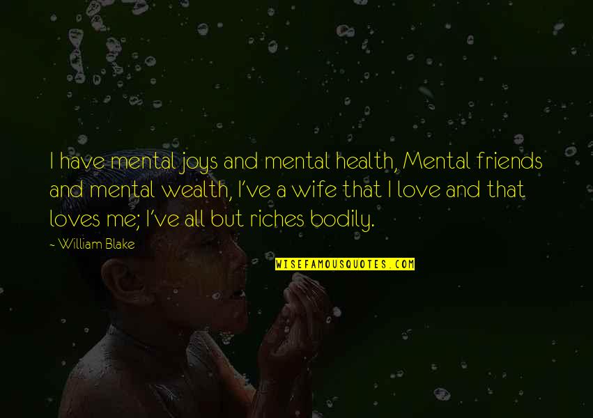 Joy And Friends Quotes By William Blake: I have mental joys and mental health, Mental