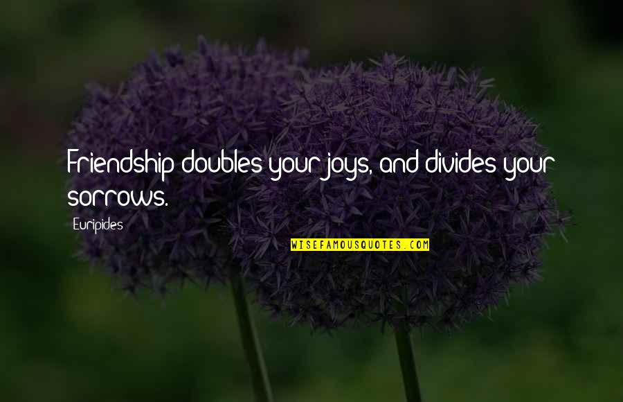 Joy And Friendship Quotes By Euripides: Friendship doubles your joys, and divides your sorrows.