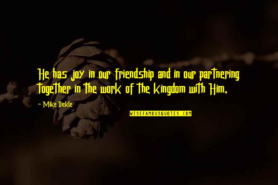 Joy And Friendship Quotes By Mike Bickle: He has joy in our friendship and in