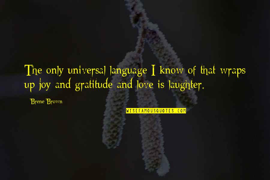 Joy And Gratitude Quotes By Brene Brown: The only universal language I know of that