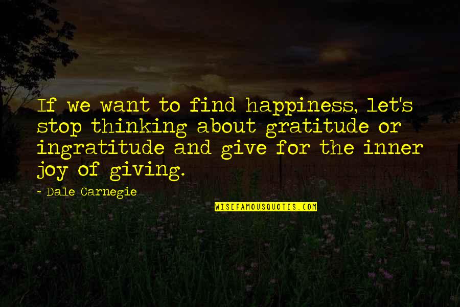 Joy And Gratitude Quotes By Dale Carnegie: If we want to find happiness, let's stop