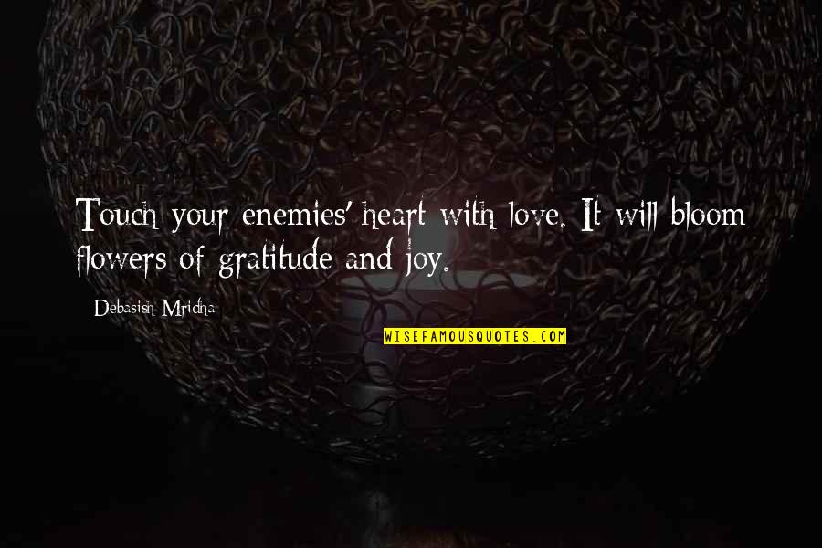 Joy And Gratitude Quotes By Debasish Mridha: Touch your enemies' heart with love. It will