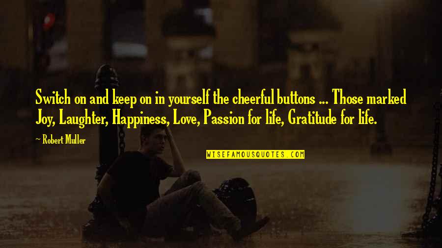 Joy And Gratitude Quotes By Robert Muller: Switch on and keep on in yourself the