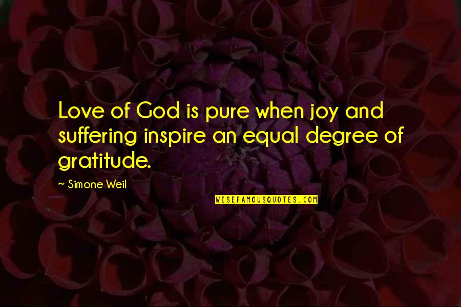 Joy And Gratitude Quotes By Simone Weil: Love of God is pure when joy and