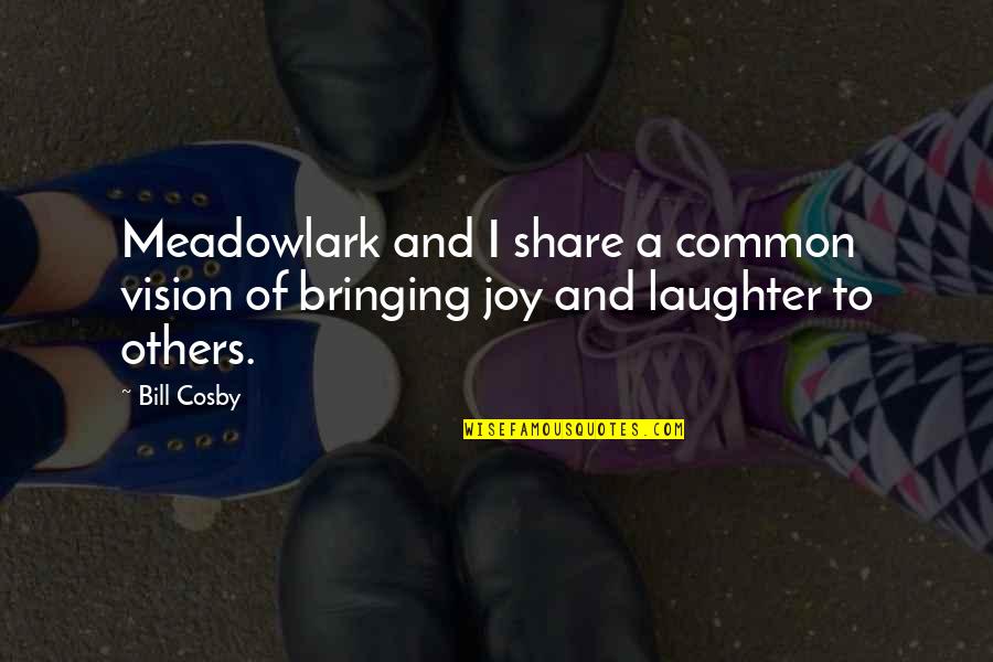 Joy And Laughter Quotes By Bill Cosby: Meadowlark and I share a common vision of