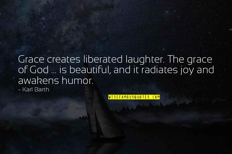 Joy And Laughter Quotes By Karl Barth: Grace creates liberated laughter. The grace of God