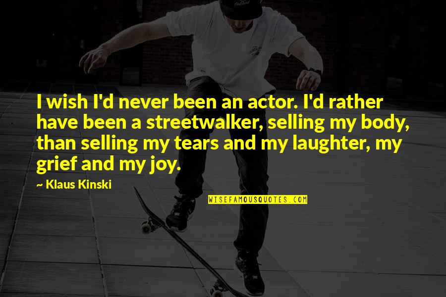 Joy And Laughter Quotes By Klaus Kinski: I wish I'd never been an actor. I'd