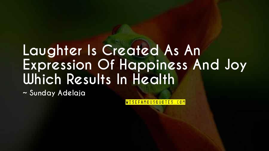Joy And Laughter Quotes By Sunday Adelaja: Laughter Is Created As An Expression Of Happiness