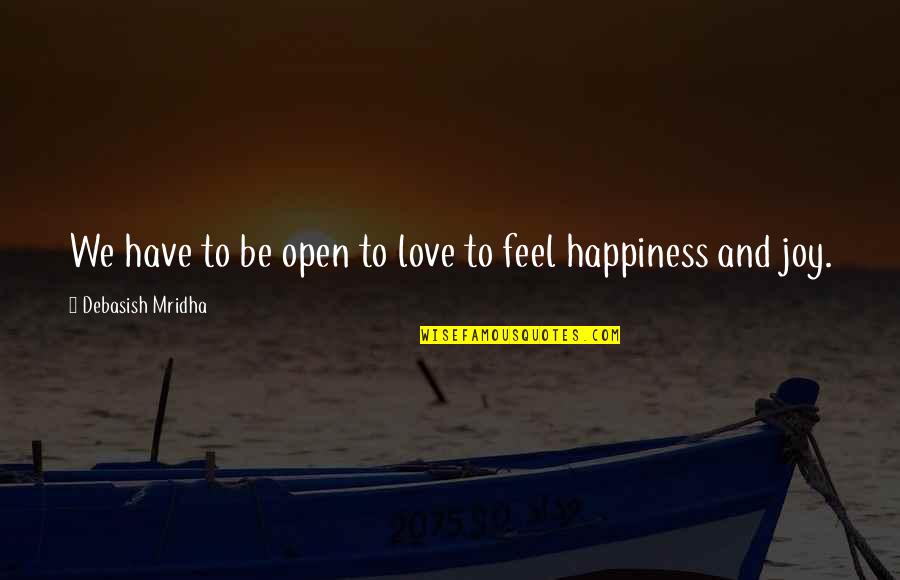 Joy And Life Quotes By Debasish Mridha: We have to be open to love to