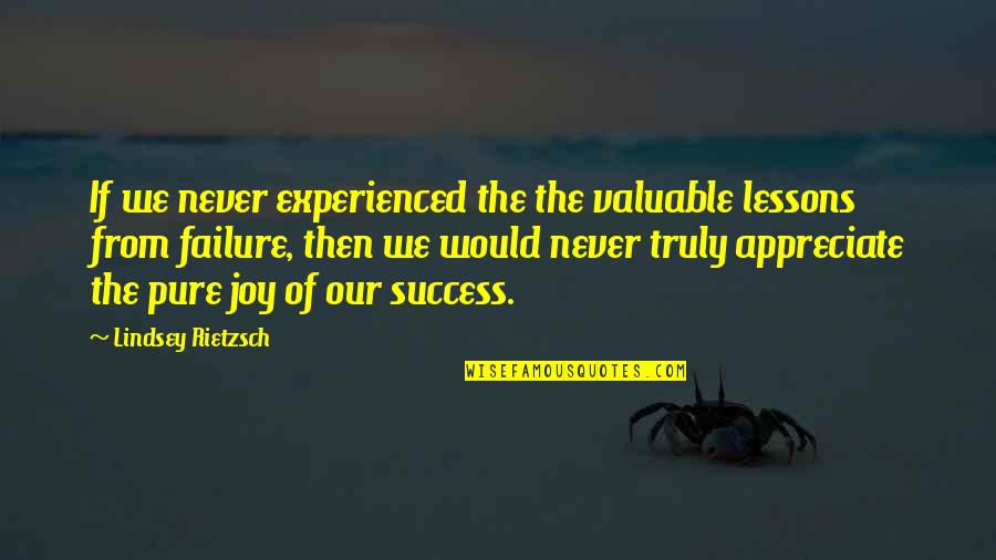 Joy And Life Quotes By Lindsey Rietzsch: If we never experienced the the valuable lessons