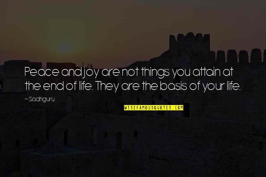 Joy And Life Quotes By Sadhguru: Peace and joy are not things you attain Joy And Life Quotes By Sadhguru: Peace and joy are not things you attain