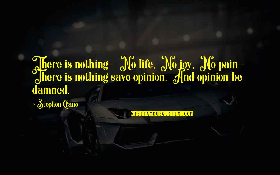 Joy And Life Quotes By Stephen Crane: There is nothing- No life, No joy, No Joy And Life Quotes By Stephen Crane: There is nothing- No life, No joy, No