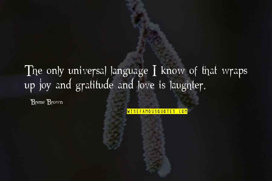 Joy And Love Quotes By Brene Brown: The only universal language I know of that