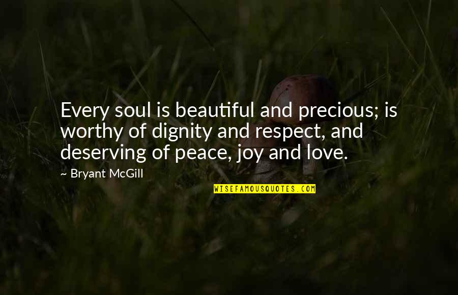 Joy And Love Quotes By Bryant McGill: Every soul is beautiful and precious; is worthy