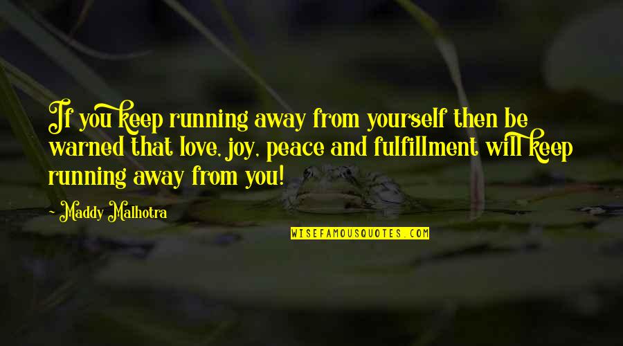 Joy And Love Quotes By Maddy Malhotra: If you keep running away from yourself then