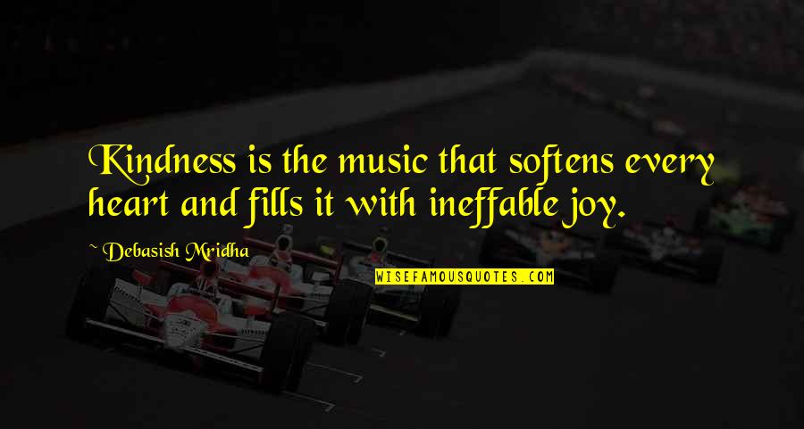 Joy And Music Quotes By Debasish Mridha: Kindness is the music that softens every heart