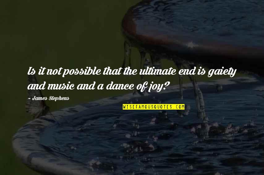 Joy And Music Quotes By James Stephens: Is it not possible that the ultimate end