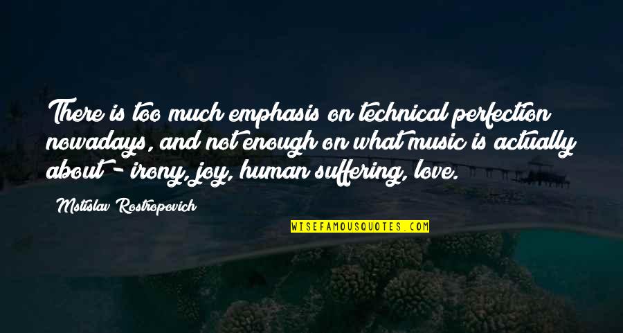 Joy And Music Quotes By Mstislav Rostropovich: There is too much emphasis on technical perfection