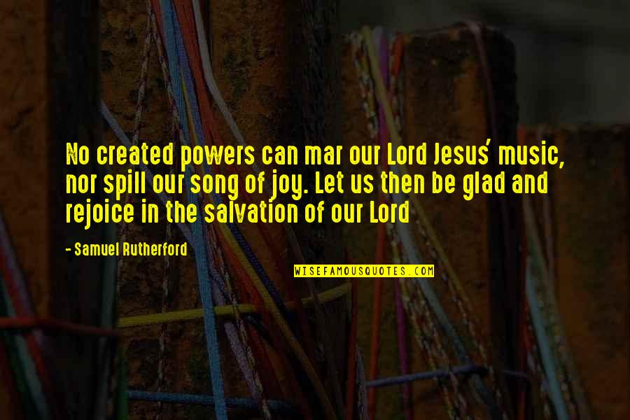 Joy And Music Quotes By Samuel Rutherford: No created powers can mar our Lord Jesus'