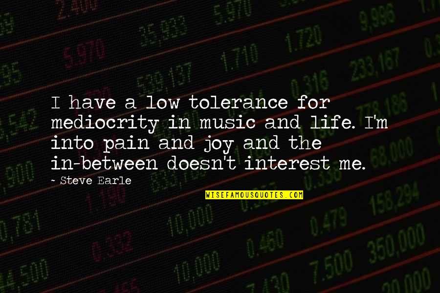 Joy And Music Quotes By Steve Earle: I have a low tolerance for mediocrity in