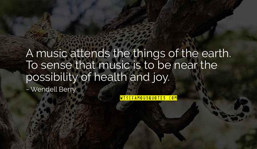 Joy And Music Quotes By Wendell Berry: A music attends the things of the earth.