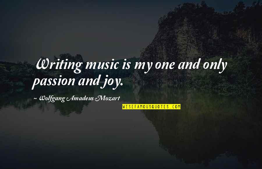 Joy And Music Quotes By Wolfgang Amadeus Mozart: Writing music is my one and only passion