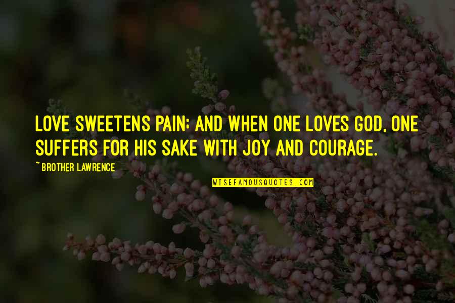 Joy And Pain Quotes By Brother Lawrence: Love sweetens pain; and when one loves God, Joy And Pain Quotes By Brother Lawrence: Love sweetens pain; and when one loves God,
