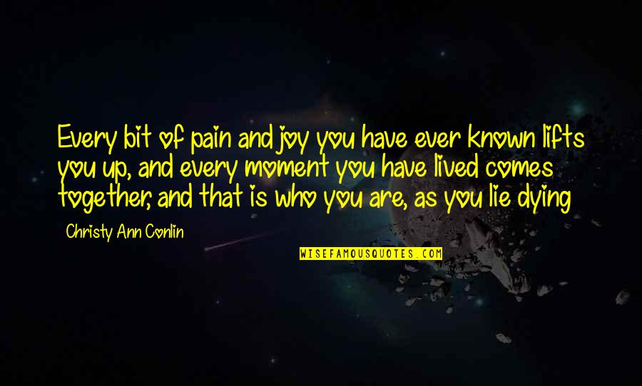 Joy And Pain Quotes By Christy Ann Conlin: Every bit of pain and joy you have Joy And Pain Quotes By Christy Ann Conlin: Every bit of pain and joy you have