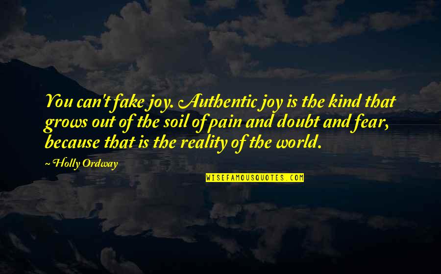 Joy And Pain Quotes By Holly Ordway: You can't fake joy. Authentic joy is the