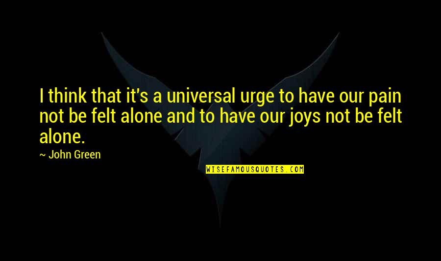 Joy And Pain Quotes By John Green: I think that it's a universal urge to