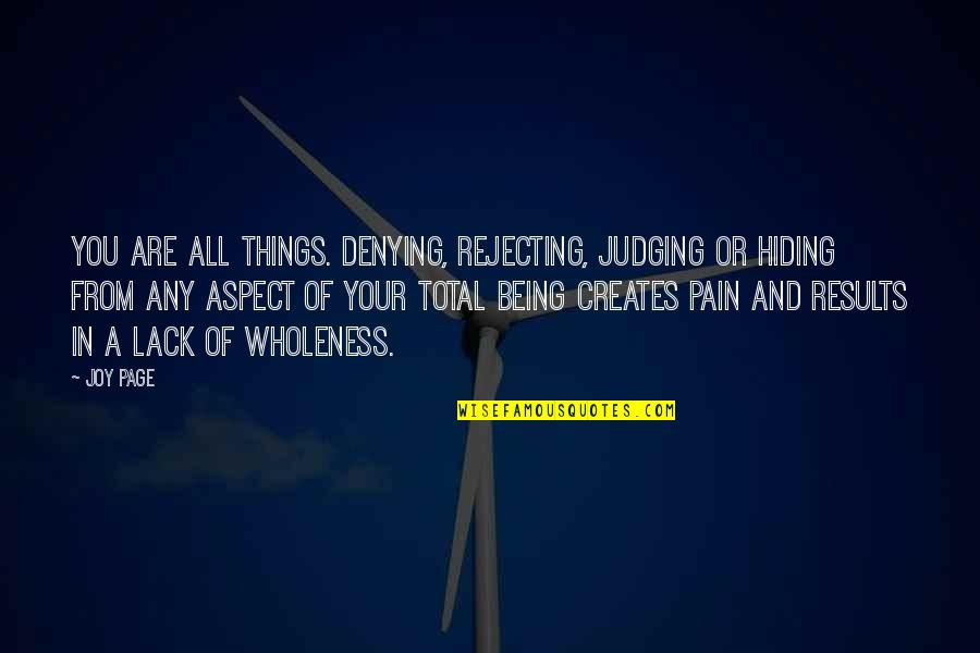 Joy And Pain Quotes By Joy Page: You are all things. Denying, rejecting, judging or