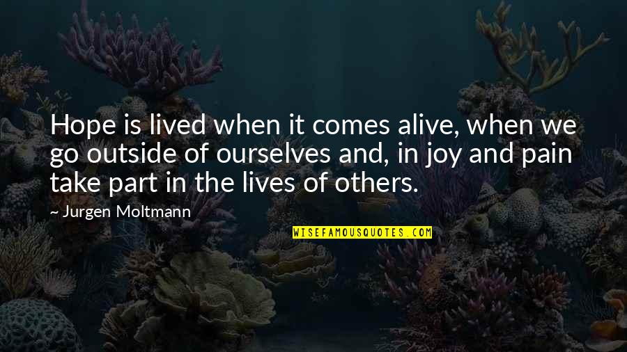 Joy And Pain Quotes By Jurgen Moltmann: Hope is lived when it comes alive, when Joy And Pain Quotes By Jurgen Moltmann: Hope is lived when it comes alive, when