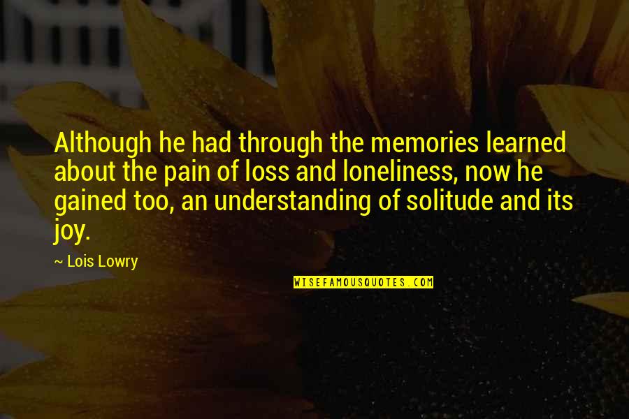 Joy And Pain Quotes By Lois Lowry: Although he had through the memories learned about
