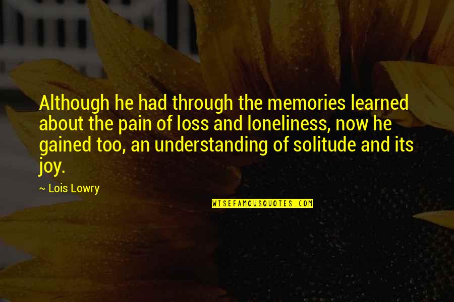 Joy And Pain Quotes By Lois Lowry: Although he had through the memories learned about Joy And Pain Quotes By Lois Lowry: Although he had through the memories learned about