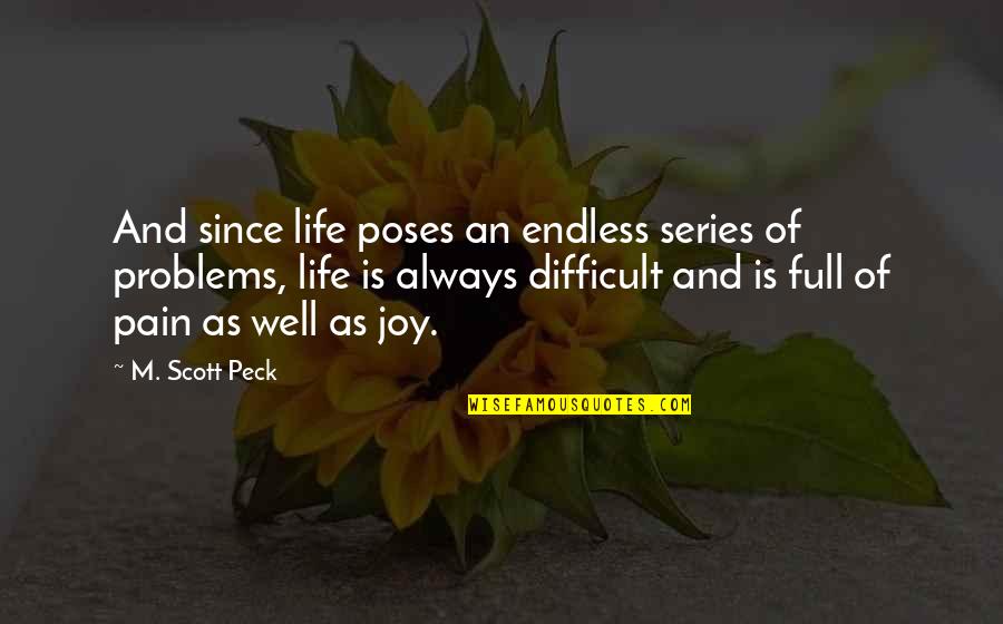 Joy And Pain Quotes By M. Scott Peck: And since life poses an endless series of Joy And Pain Quotes By M. Scott Peck: And since life poses an endless series of