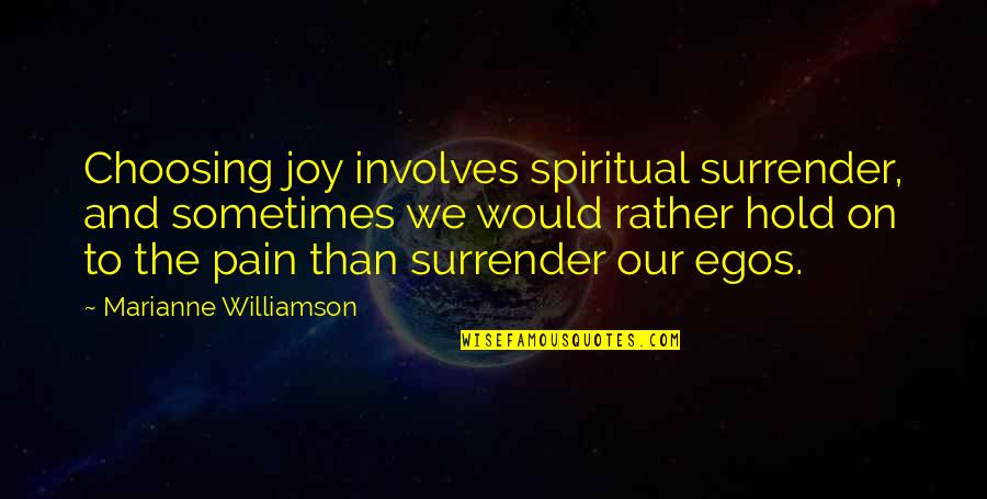 Joy And Pain Quotes By Marianne Williamson: Choosing joy involves spiritual surrender, and sometimes we Joy And Pain Quotes By Marianne Williamson: Choosing joy involves spiritual surrender, and sometimes we