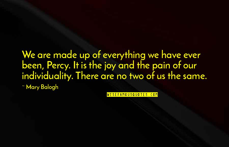 Joy And Pain Quotes By Mary Balogh: We are made up of everything we have