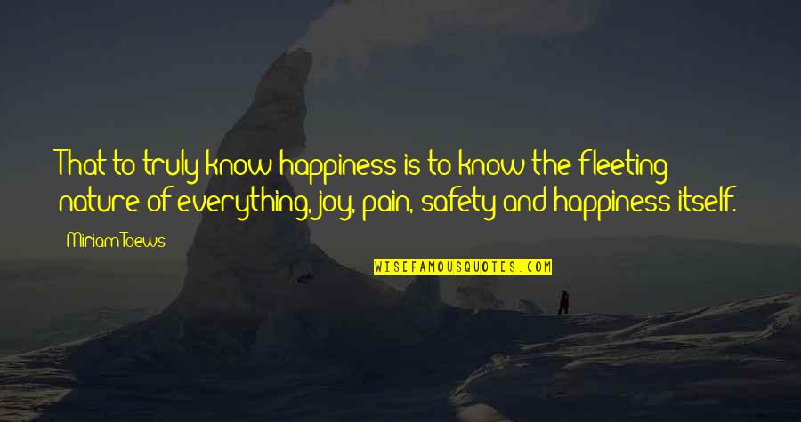 Joy And Pain Quotes By Miriam Toews: That to truly know happiness is to know