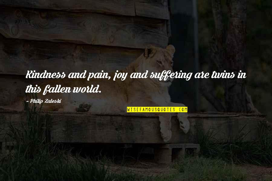 Joy And Pain Quotes By Philip Zaleski: Kindness and pain, joy and suffering are twins