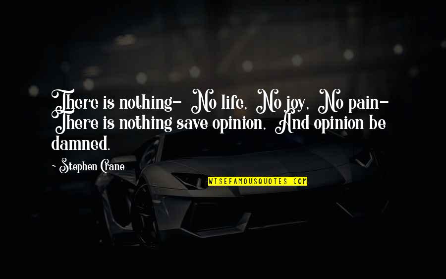 Joy And Pain Quotes By Stephen Crane: There is nothing- No life, No joy, No