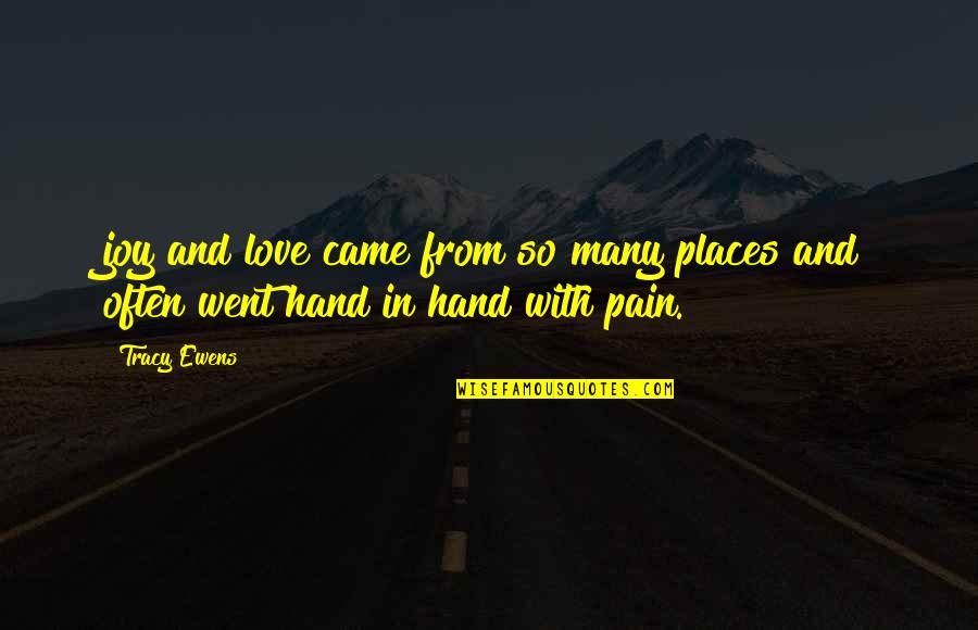 Joy And Pain Quotes By Tracy Ewens: joy and love came from so many places Joy And Pain Quotes By Tracy Ewens: joy and love came from so many places