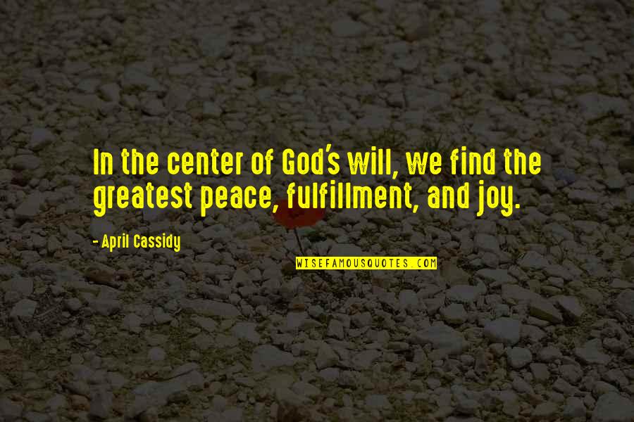 Joy And Peace Quotes By April Cassidy: In the center of God's will, we find