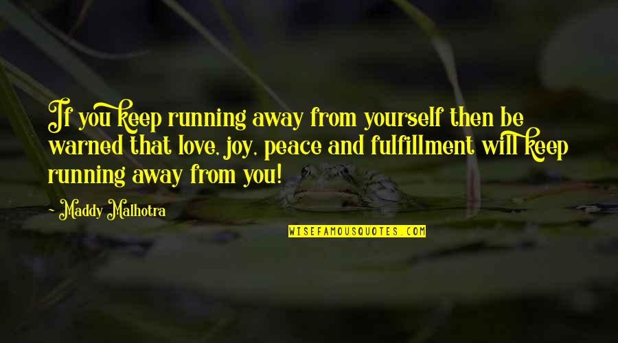Joy And Peace Quotes By Maddy Malhotra: If you keep running away from yourself then
