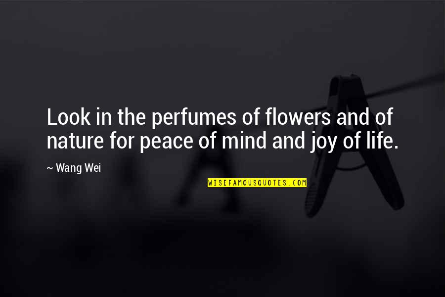 Joy And Peace Quotes By Wang Wei: Look in the perfumes of flowers and of