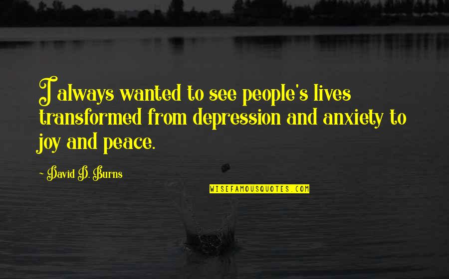 Joy And People Quotes By David D. Burns: I always wanted to see people's lives transformed