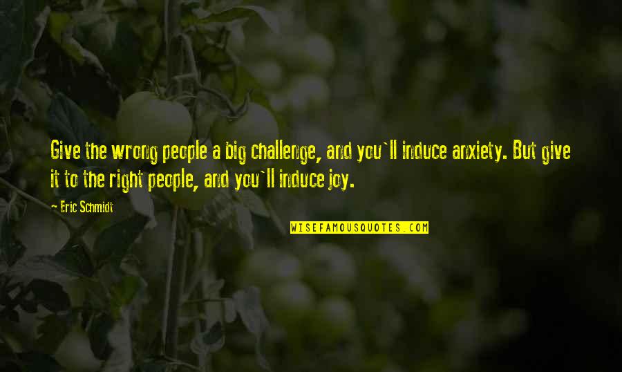 Joy And People Quotes By Eric Schmidt: Give the wrong people a big challenge, and