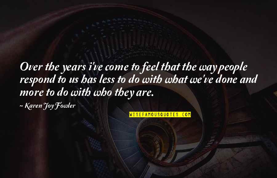 Joy And People Quotes By Karen Joy Fowler: Over the years i've come to feel that