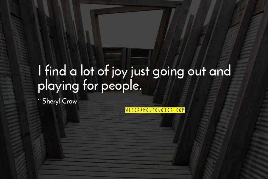 Joy And People Quotes By Sheryl Crow: I find a lot of joy just going