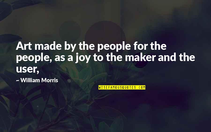 Joy And People Quotes By William Morris: Art made by the people for the people,